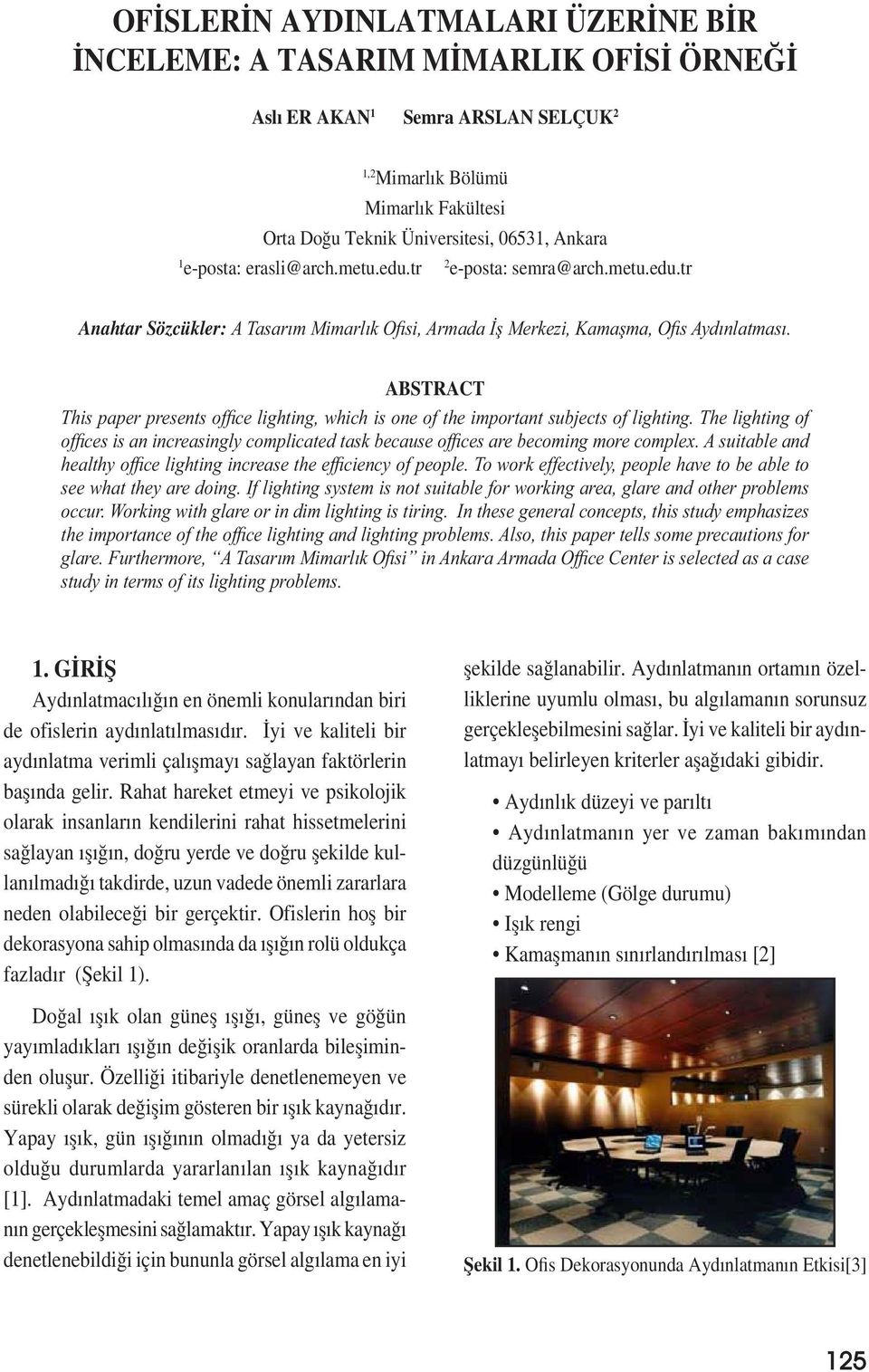 ABSTRACT This paper presents office lighting, which is one of the important subjects of lighting. The lighting of offices is an increasingly complicated task because offices are becoming more complex.