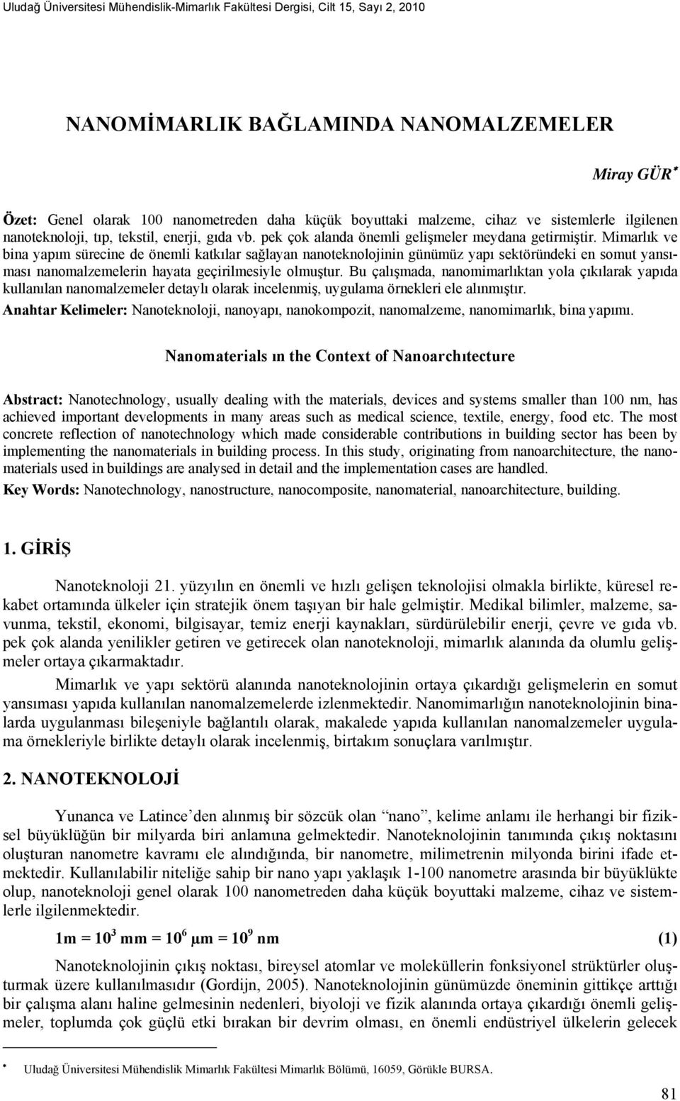 Mimarlık ve bina yapım sürecine de önemli katkılar sağlayan nanoteknolojinin günümüz yapı sektöründeki en somut yansıması nanomalzemelerin hayata geçirilmesiyle olmuştur.