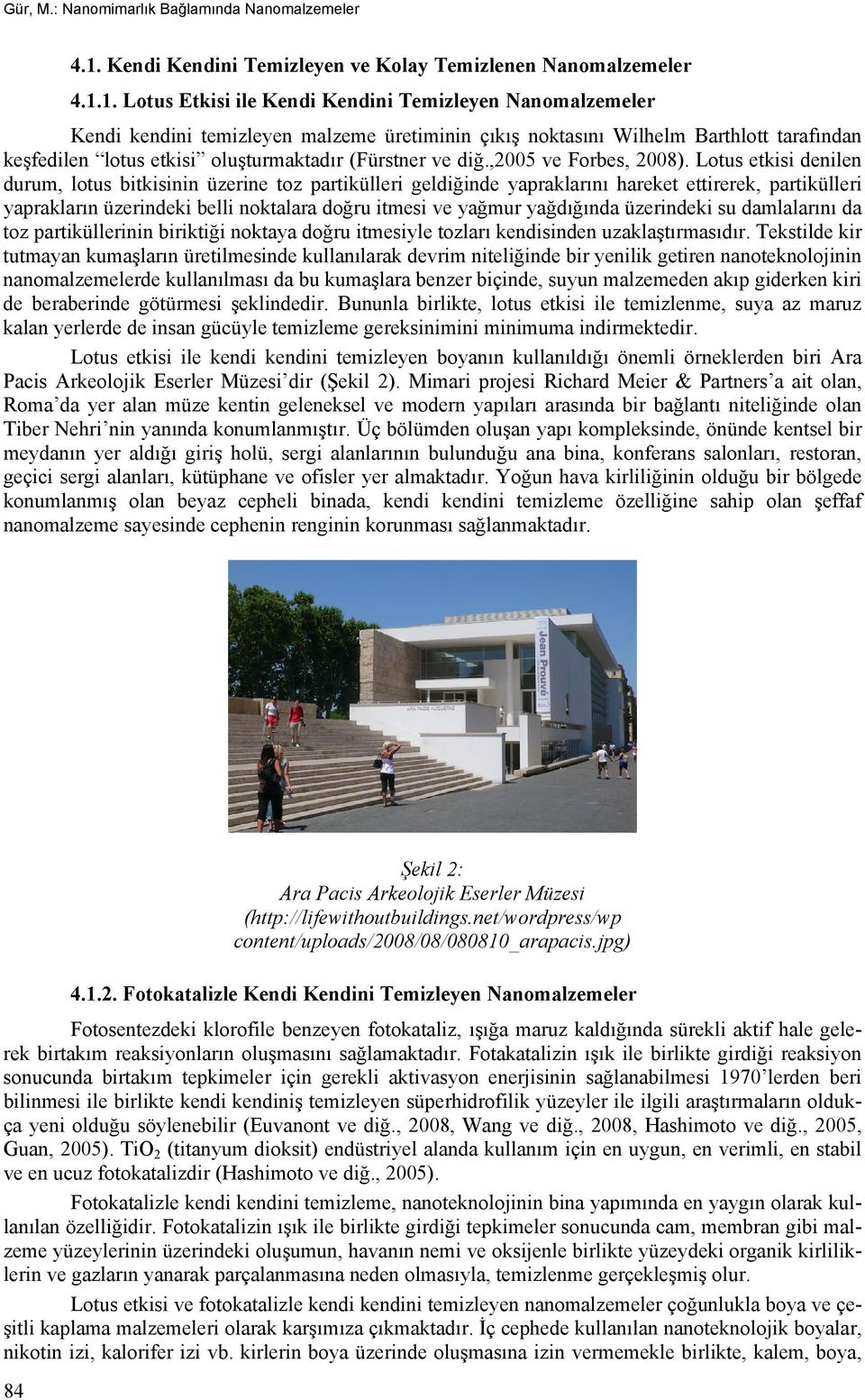 1. Lotus Etkisi ile Kendi Kendini Temizleyen Nanomalzemeler Kendi kendini temizleyen malzeme üretiminin çıkış noktasını Wilhelm Barthlott tarafından keşfedilen lotus etkisi oluşturmaktadır (Fürstner