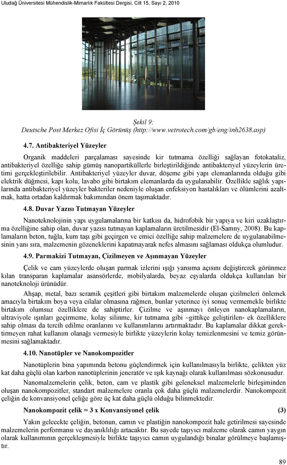 yüzeylerin üretimi gerçekleştirilebilir. Antibakteriyel yüzeyler duvar, döşeme gibi yapı elemanlarında olduğu gibi elektrik düğmesi, kapı kolu, lavabo gibi birtakım elemanlarda da uygulanabilir.