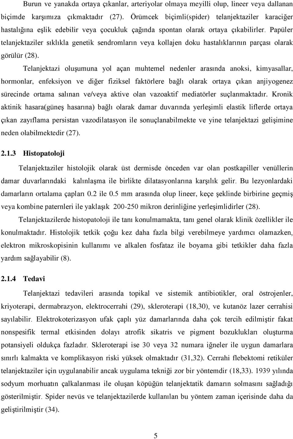 Papüler telanjektaziler sıklıkla genetik sendromların veya kollajen doku hastalıklarının parçası olarak görülür (28).