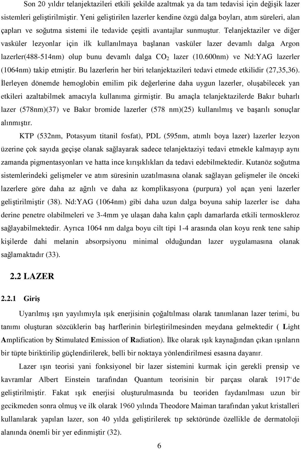 Telanjektaziler ve diğer vasküler lezyonlar için ilk kullanılmaya baģlanan vasküler lazer devamlı dalga Argon lazerler(488-514nm) olup bunu devamlı dalga CO 2 lazer (10.