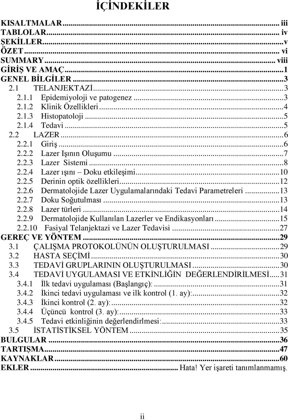 .. 12 2.2.6 Dermatolojide Lazer Uygulamalarındaki Tedavi Parametreleri... 13 2.2.7 Doku Soğutulması... 13 2.2.8 Lazer türleri... 14 2.2.9 Dermatolojide Kullanılan Lazerler ve Endikasyonları... 15 2.2.10 Fasiyal Telanjektazi ve Lazer Tedavisi.