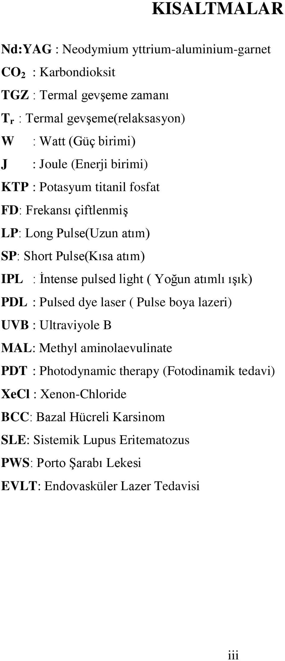 pulsed light ( Yoğun atımlı ıģık) PDL : Pulsed dye laser ( Pulse boya lazeri) UVB : Ultraviyole B MAL: Methyl aminolaevulinate PDT : Photodynamic therapy