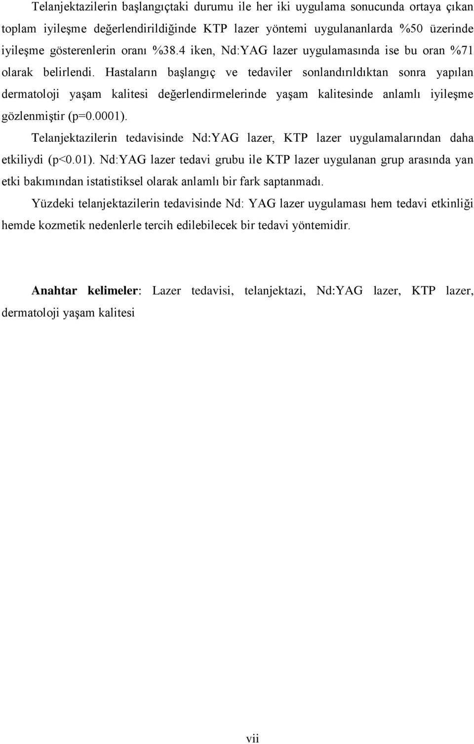 Hastaların baģlangıç ve tedaviler sonlandırıldıktan sonra yapılan dermatoloji yaģam kalitesi değerlendirmelerinde yaģam kalitesinde anlamlı iyileģme gözlenmiģtir (p=0.0001).