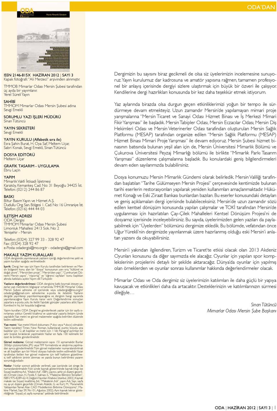 Burat, H. Oya Saf, Meltem Uçar, Sabri Konak, Sevgi Emekli, Sinan Tütüncü DOSYA EDİTÖRÜ Meltem Uçar GRAFİK TASARIM - UYGULAMA Ebru Laçin YAPIM Mimarlık Vakfı İktisadi İşletmesi Karaköy, Kemankeş Cad.