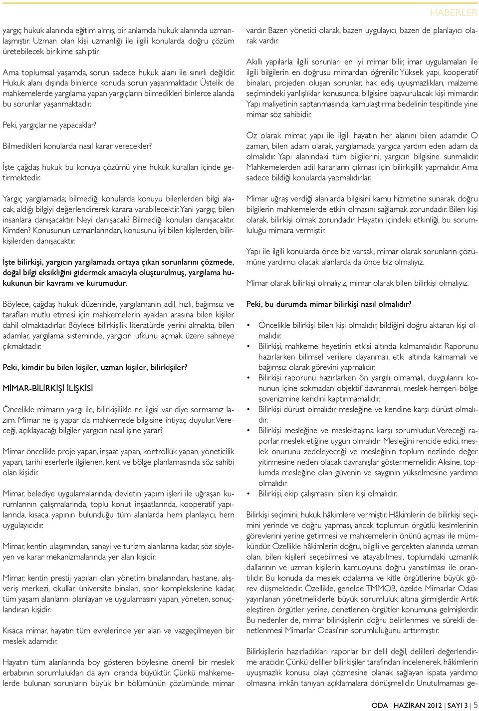 Üstelik de mahkemelerde yargılama yapan yargıçların bilmedikleri binlerce alanda bu sorunlar yaşanmaktadır. Peki, yargıçlar ne yapacaklar? Bilmedikleri konularda nasıl karar verecekler?