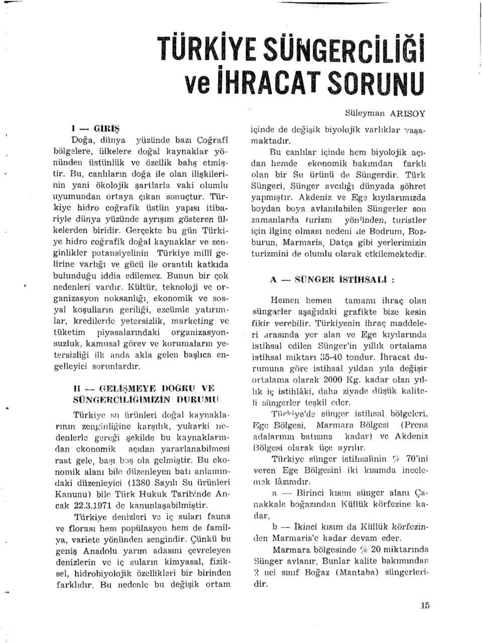 Türkiye hidro coğrafik üstün yapısı itibariyle dünya yüzünde ayrışım gösteren ülkelerden biridir.