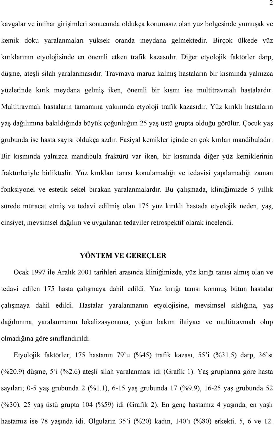 Travmaya maruz kalmış hastaların bir kısmında yalnızca yüzlerinde kırık meydana gelmiş iken, önemli bir kısmı ise multitravmalı hastalardır.