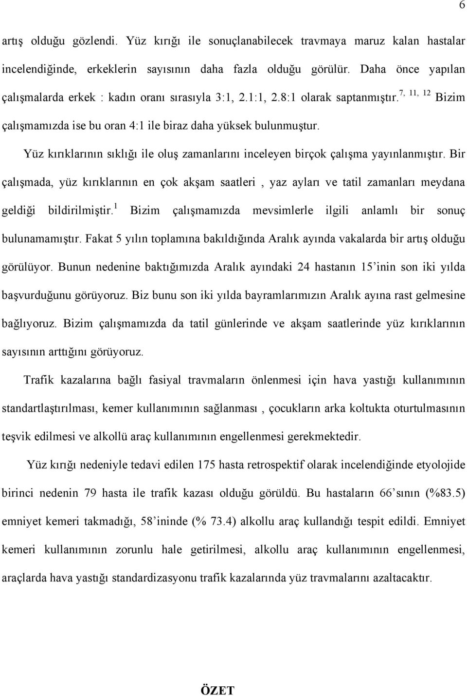 Yüz kırıklarının sıklığı ile oluş zamanlarını inceleyen birçok çalışma yayınlanmıştır.