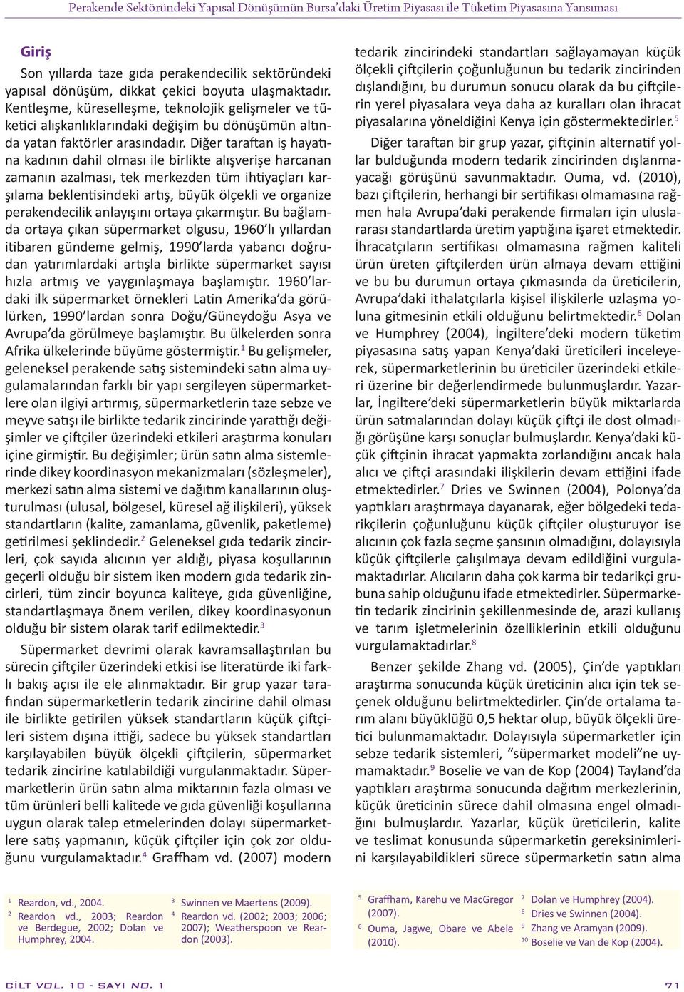 Diğer taraftan iş hayatına kadının dahil olması ile birlikte alışverişe harcanan zamanın azalması, tek merkezden tüm ihtiyaçları karşılama beklentisindeki artış, büyük ölçekli ve organize