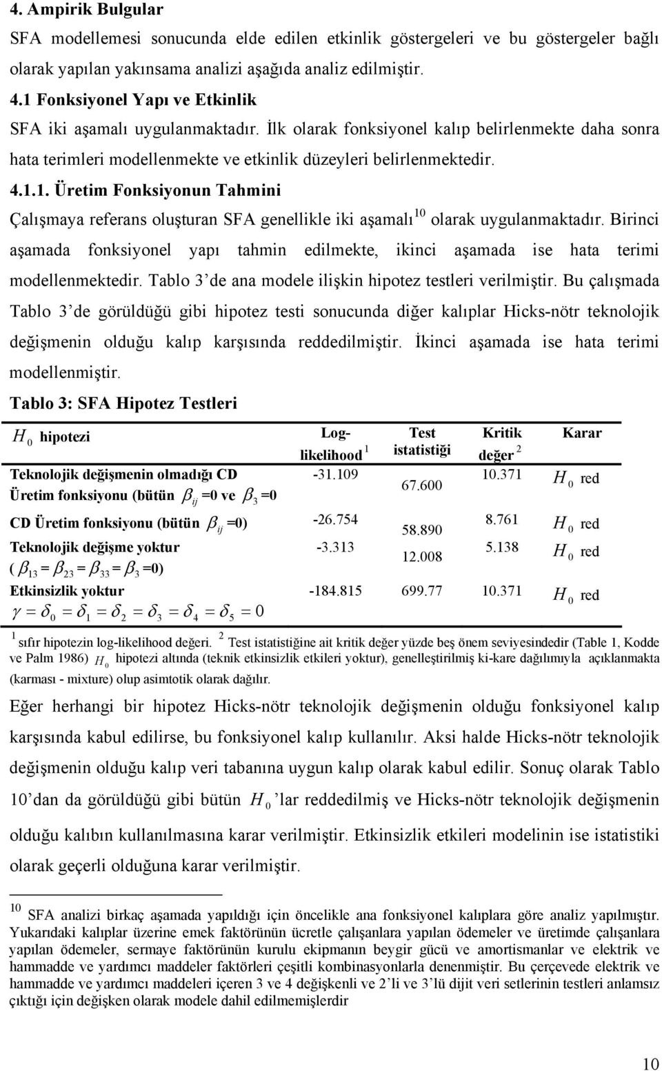 .. Üretim Fonksiyonun Tahmini Çalışmaya referans oluşturan SFA genellikle iki aşamalı olarak uygulanmaktadır.