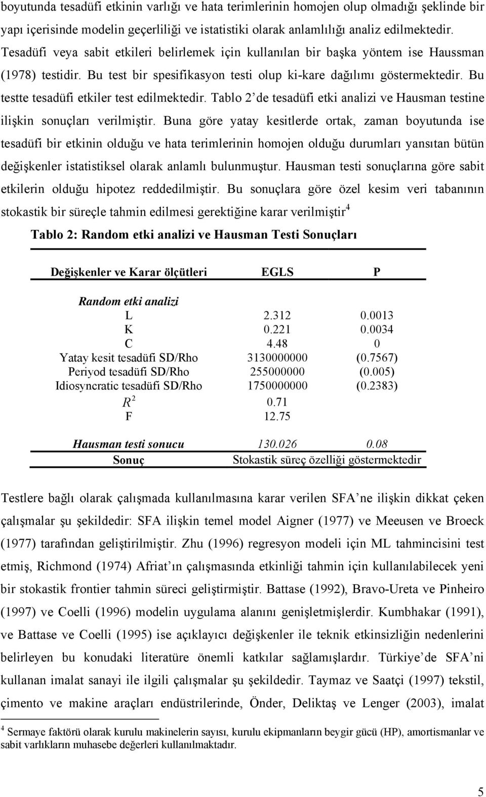 Bu testte tesadüfi etkiler test edilmektedir. Tablo de tesadüfi etki analizi ve Hausman testine ilişkin sonuçları verilmiştir.