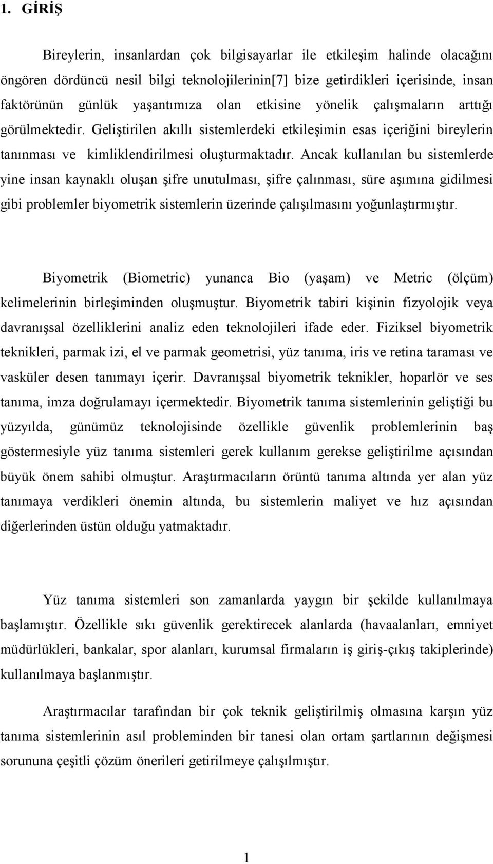 Ancak kullanılan bu sistemlerde yine insan kaynaklı oluşan şifre unutulması, şifre çalınması, süre aşımına gidilmesi gibi problemler biyometrik sistemlerin üzerinde çalışılmasını yoğunlaştırmıştır.