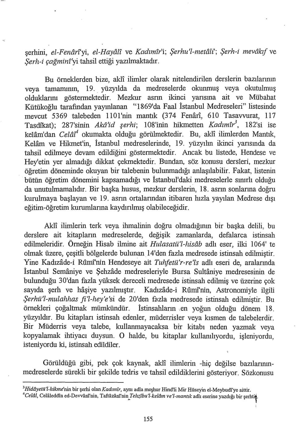 Mezkur asrın ikinci yarısına ait ve Mübahat Kütükoğlu tarafından yayınlanan "1869'da Faal İstanbul Medreseleri" listesinde mevcut 5369 talebeden ll O 1 'nin mantık (374 F enan, 61 O Tasavvurat, 117