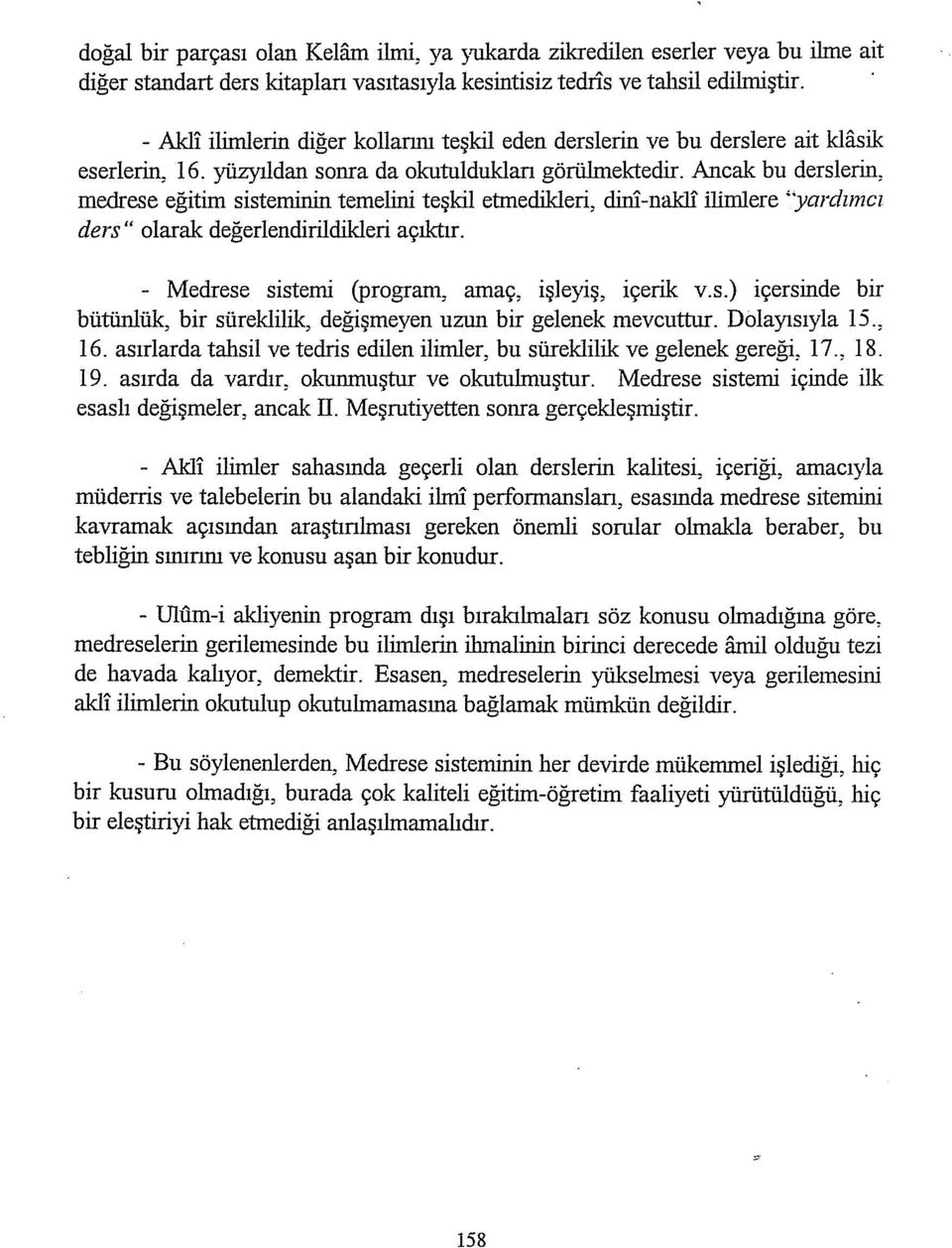 Ancak bu derslerin, medrese eğitim sisteminin temelini teşkil etmedikleri, dini-nakli ilimiere 'yardımcı ders" olarak değerlendirildikleri açıktır. - Medrese sistemi (program, amaç, işleyiş, içerik v.