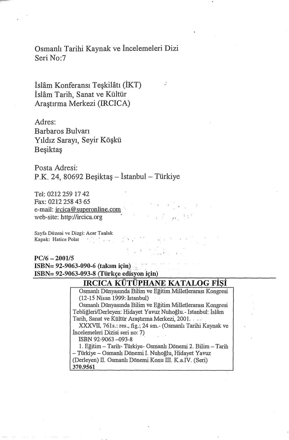 org Sayfa Düzeni ve Dizgi: Acar Taıılak Kapak: Hatice Polat PC/6-2001/5 ISBN= 92-9063-090-6 (talnm için). ISBN= 92-9063-093-8 (Türkçe edisyon için) IR CI CA KÜTÜPHANE KATALOG FİŞİ Osmanlı Dünya.