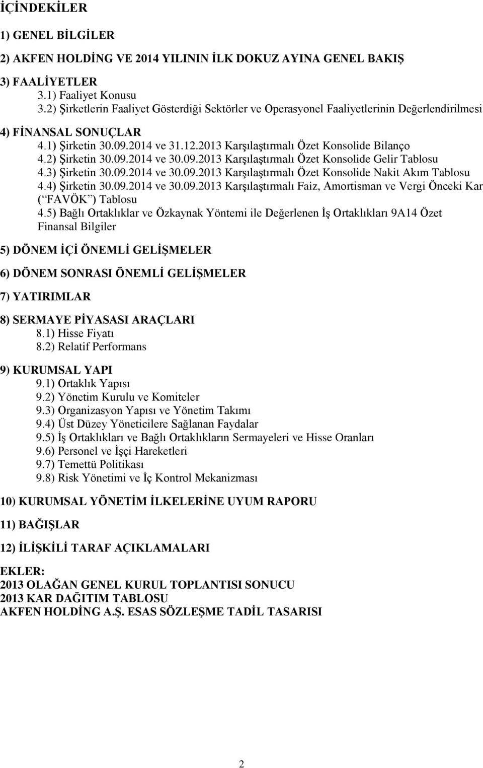 2) Şirketin 30.09.2014 ve 30.09.2013 Karşılaştırmalı Özet Konsolide Gelir Tablosu 4.3) Şirketin 30.09.2014 ve 30.09.2013 Karşılaştırmalı Özet Konsolide Nakit Akım Tablosu 4.4) Şirketin 30.09.2014 ve 30.09.2013 Karşılaştırmalı Faiz, Amortisman ve Vergi Önceki Kar ( FAVÖK ) Tablosu 4.