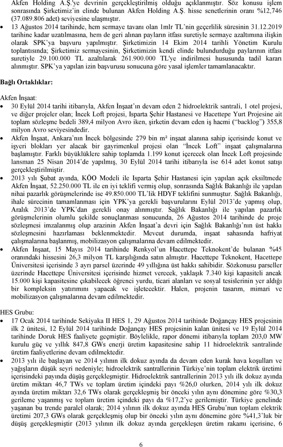 2019 tarihine kadar uzatılmasına, hem de geri alınan payların itfası suretiyle sermaye azaltımına ilişkin olarak SPK ya başvuru yapılmıştır.