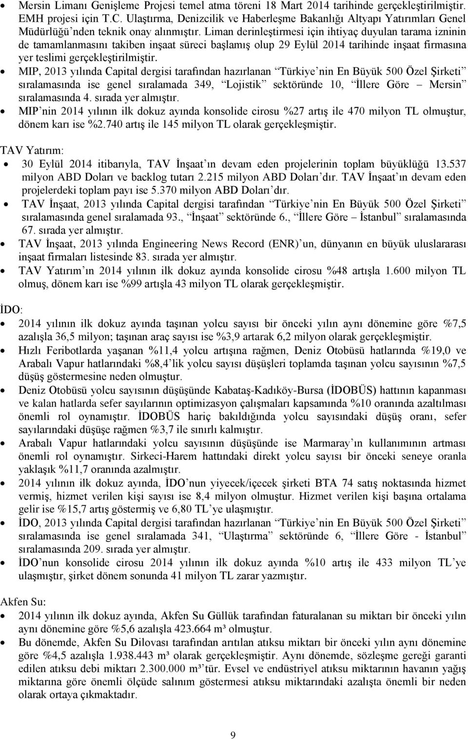 Liman derinleştirmesi için ihtiyaç duyulan tarama izninin de tamamlanmasını takiben inşaat süreci başlamış olup 29 Eylül 2014 tarihinde inşaat firmasına yer teslimi gerçekleştirilmiştir.