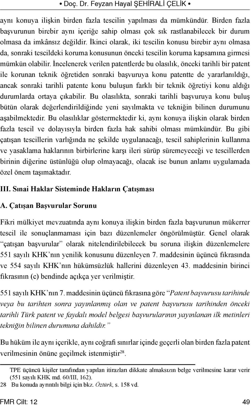 İncelenerek verilen patentlerde bu olasılık, önceki tarihli bir patent ile korunan teknik öğretiden sonraki başvuruya konu patentte de yararlanıldığı, ancak sonraki tarihli patente konu buluşun