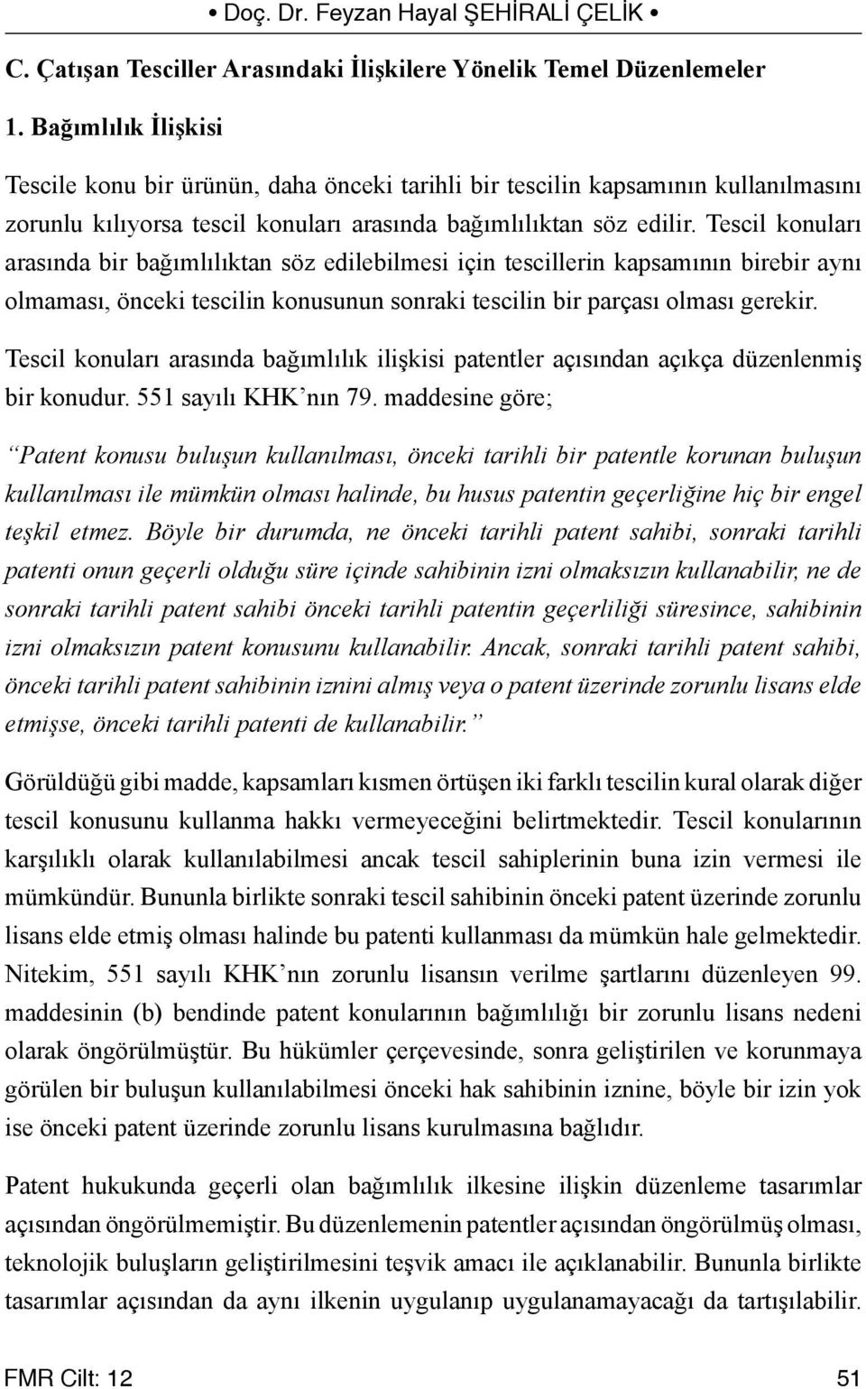 Tescil konuları arasında bir bağımlılıktan söz edilebilmesi için tescillerin kapsamının birebir aynı olmaması, önceki tescilin konusunun sonraki tescilin bir parçası olması gerekir.