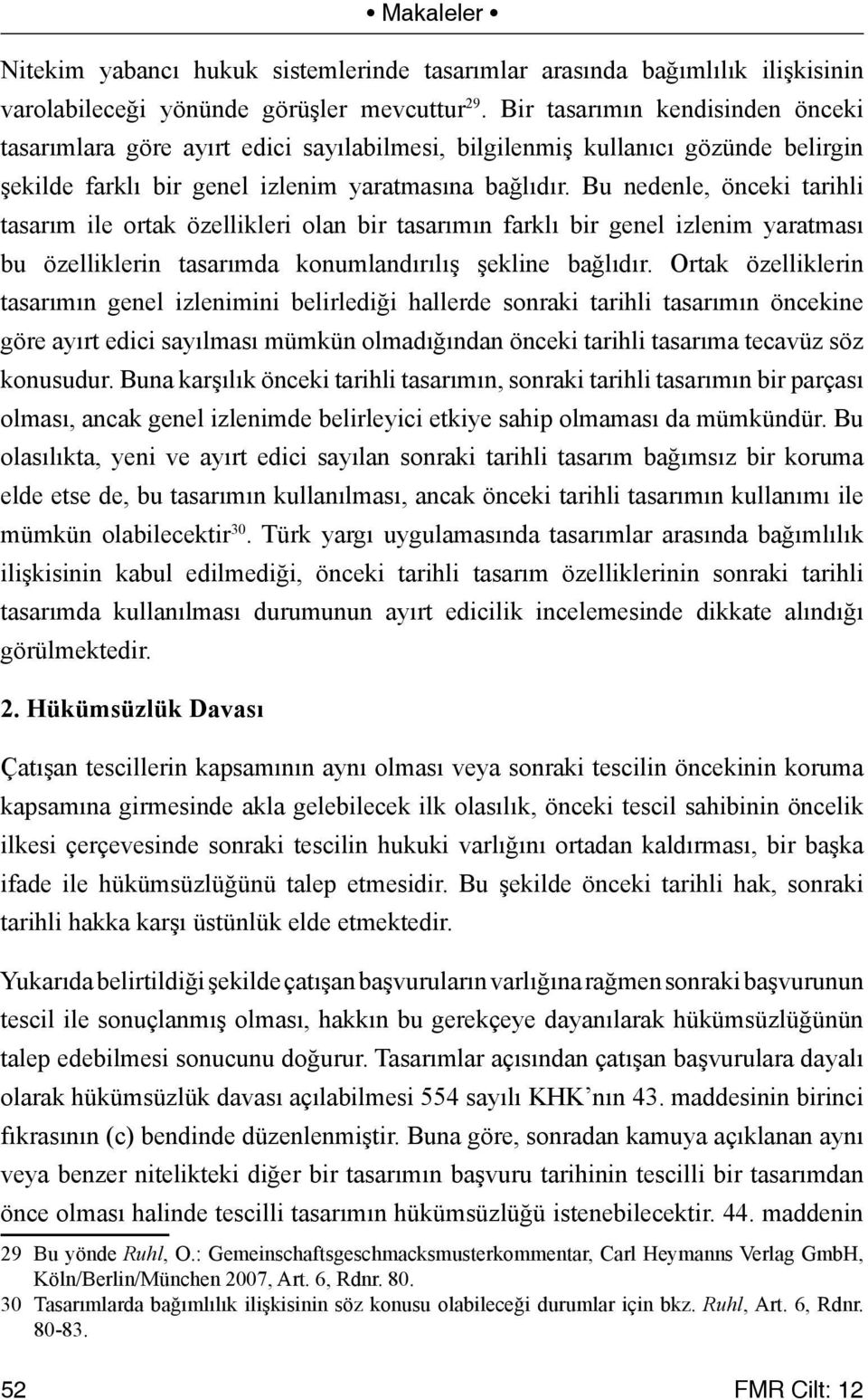 Bu nedenle, önceki tarihli tasarım ile ortak özellikleri olan bir tasarımın farklı bir genel izlenim yaratması bu özelliklerin tasarımda konumlandırılış şekline bağlıdır.