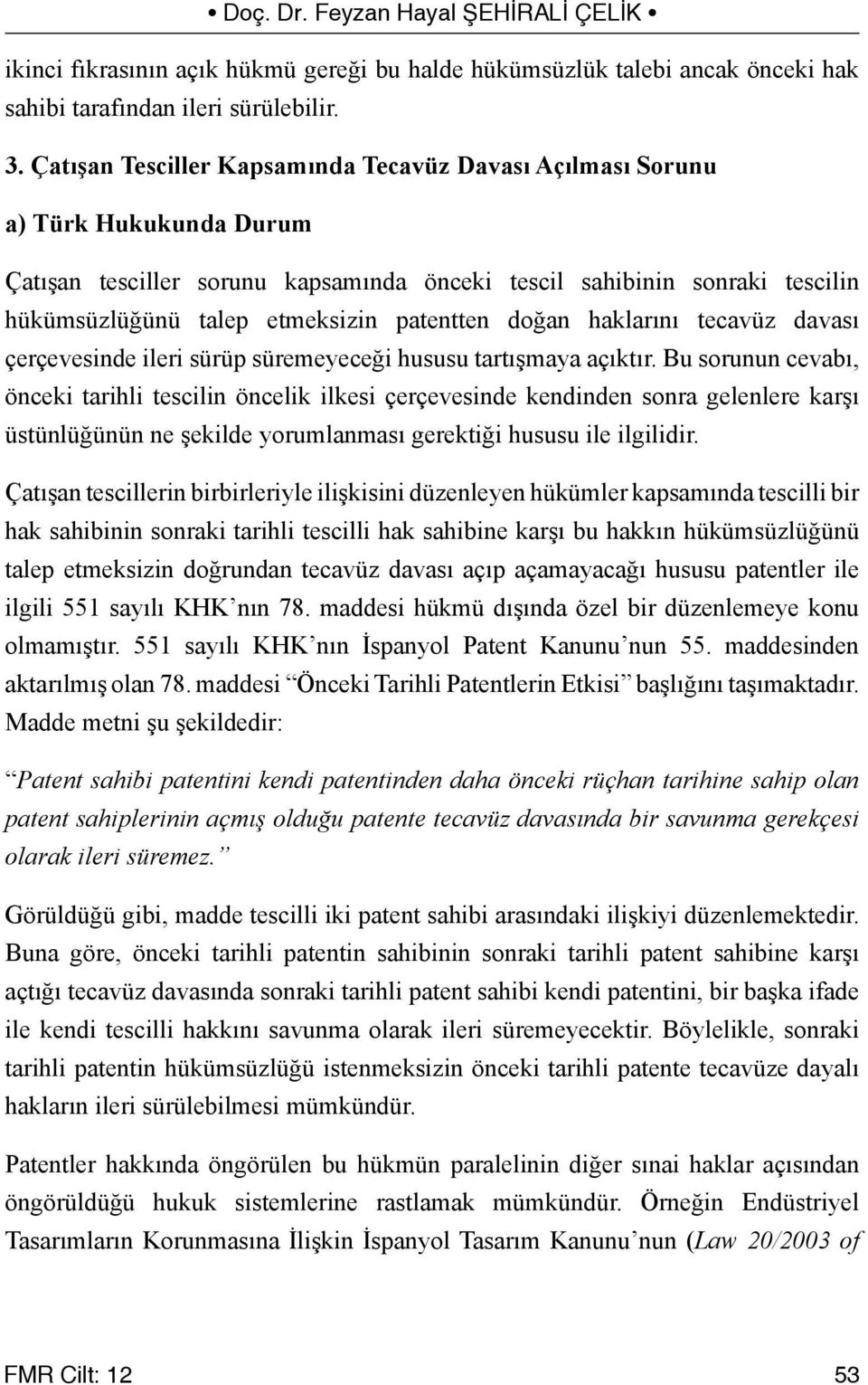 patentten doğan haklarını tecavüz davası çerçevesinde ileri sürüp süremeyeceği hususu tartışmaya açıktır.