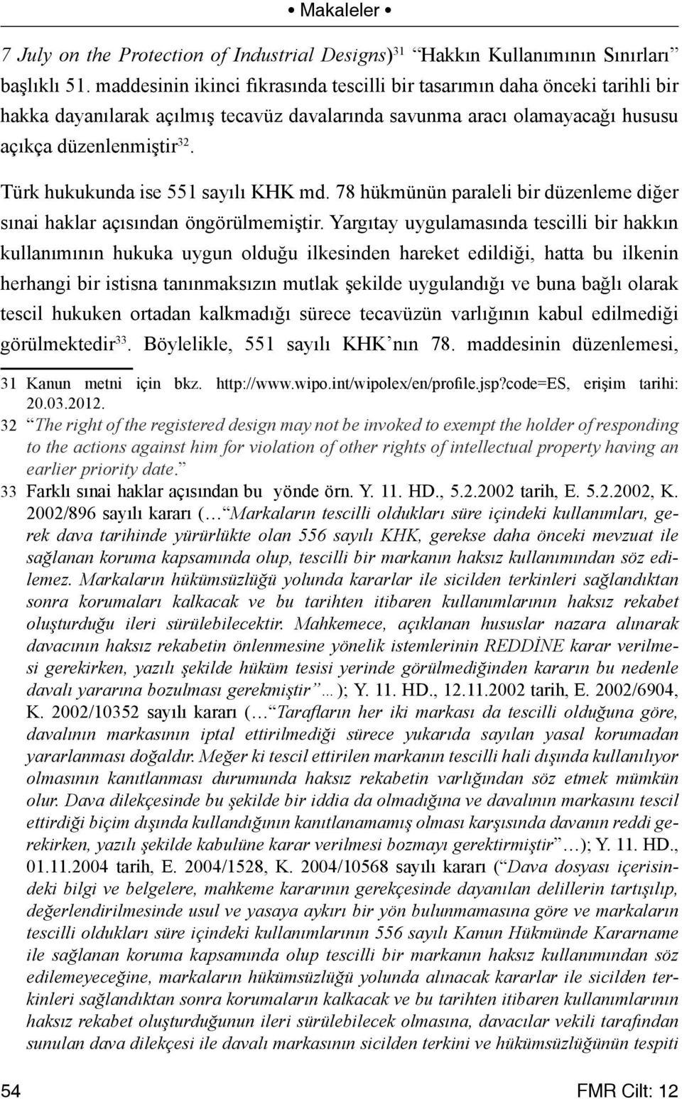 Türk hukukunda ise 551 sayılı KHK md. 78 hükmünün paraleli bir düzenleme diğer sınai haklar açısından öngörülmemiştir.