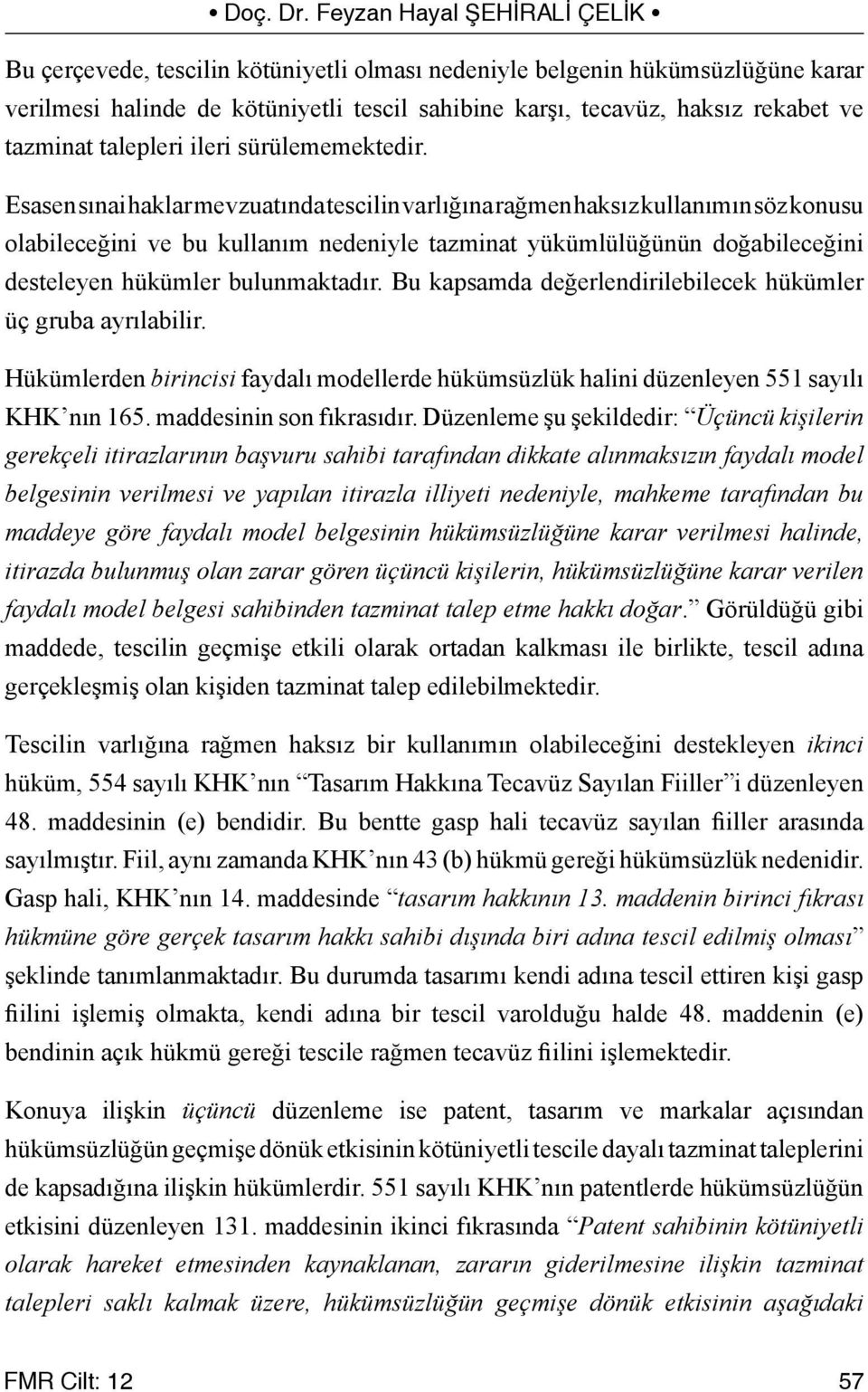 Esasen sınai haklar mevzuatında tescilin varlığına rağmen haksız kullanımın söz konusu olabileceğini ve bu kullanım nedeniyle tazminat yükümlülüğünün doğabileceğini desteleyen hükümler bulunmaktadır.