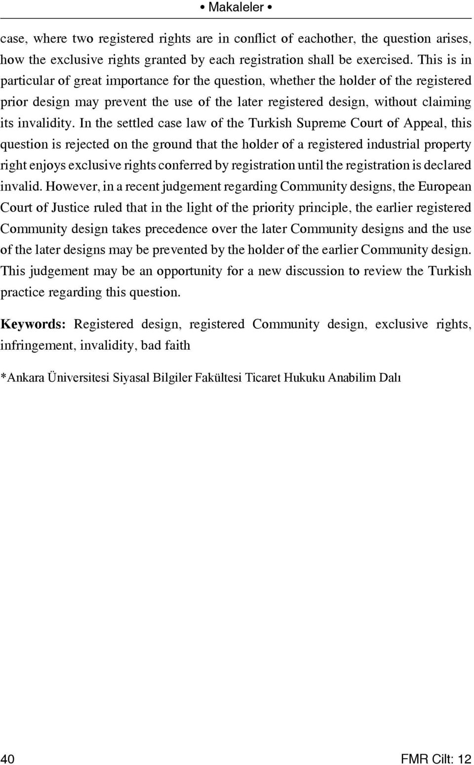 In the settled case law of the Turkish Supreme Court of Appeal, this question is rejected on the ground that the holder of a registered industrial property right enjoys exclusive rights conferred by