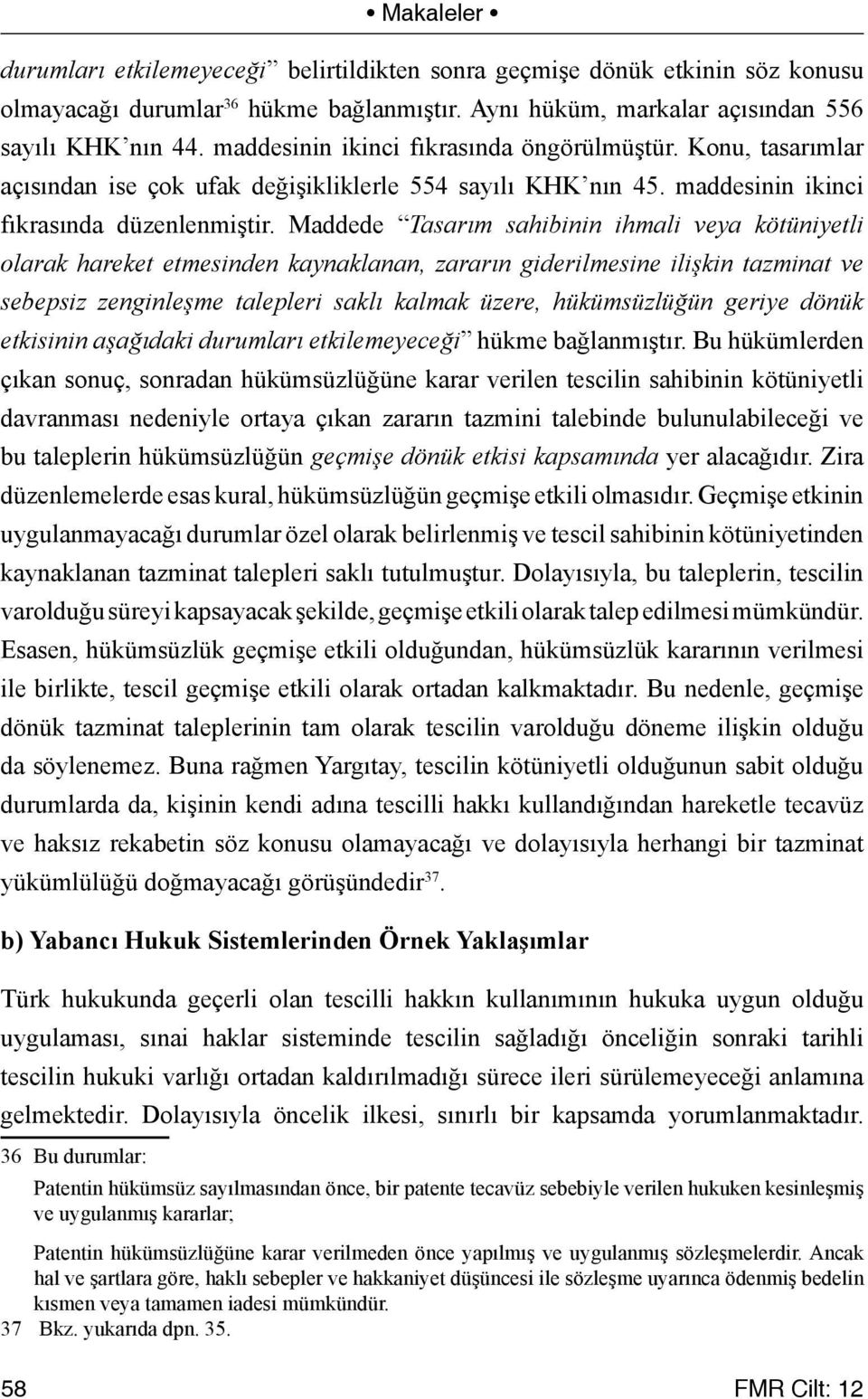 Maddede Tasarım sahibinin ihmali veya kötüniyetli olarak hareket etmesinden kaynaklanan, zararın giderilmesine ilişkin tazminat ve sebepsiz zenginleşme talepleri saklı kalmak üzere, hükümsüzlüğün