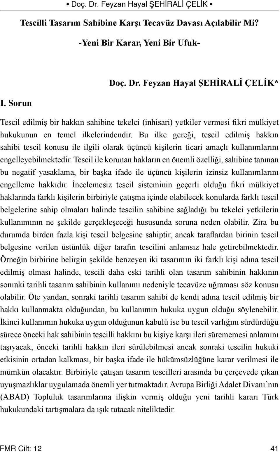 Bu ilke gereği, tescil edilmiş hakkın sahibi tescil konusu ile ilgili olarak üçüncü kişilerin ticari amaçlı kullanımlarını engelleyebilmektedir.