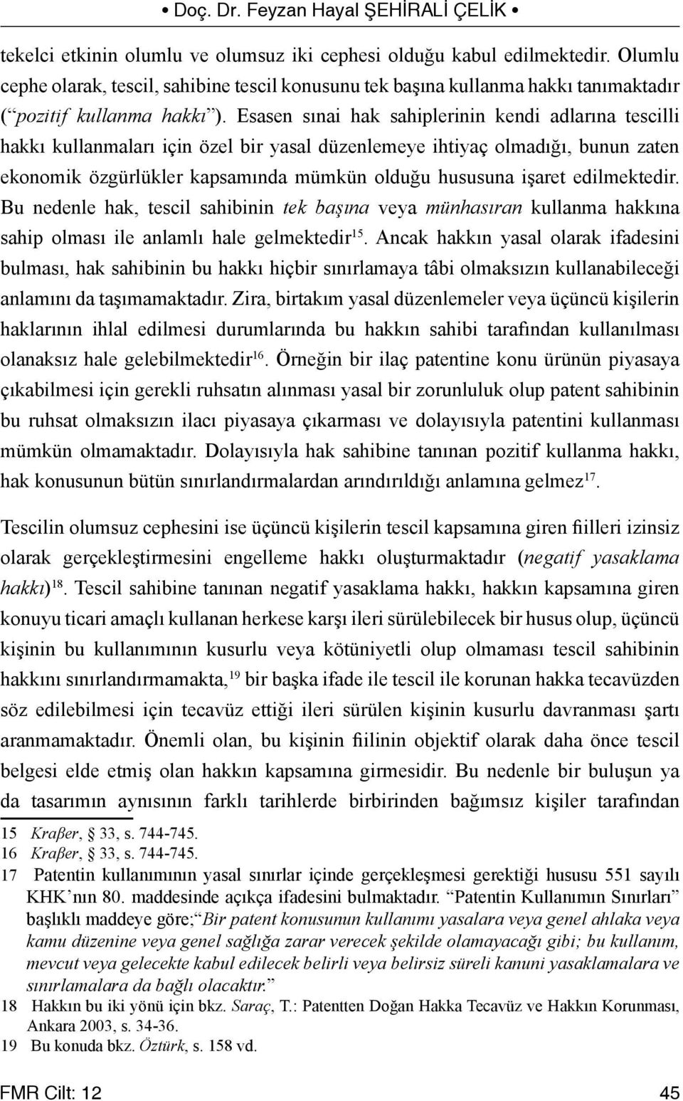 edilmektedir. Bu nedenle hak, tescil sahibinin tek başına veya münhasıran kullanma hakkına sahip olması ile anlamlı hale gelmektedir 15.