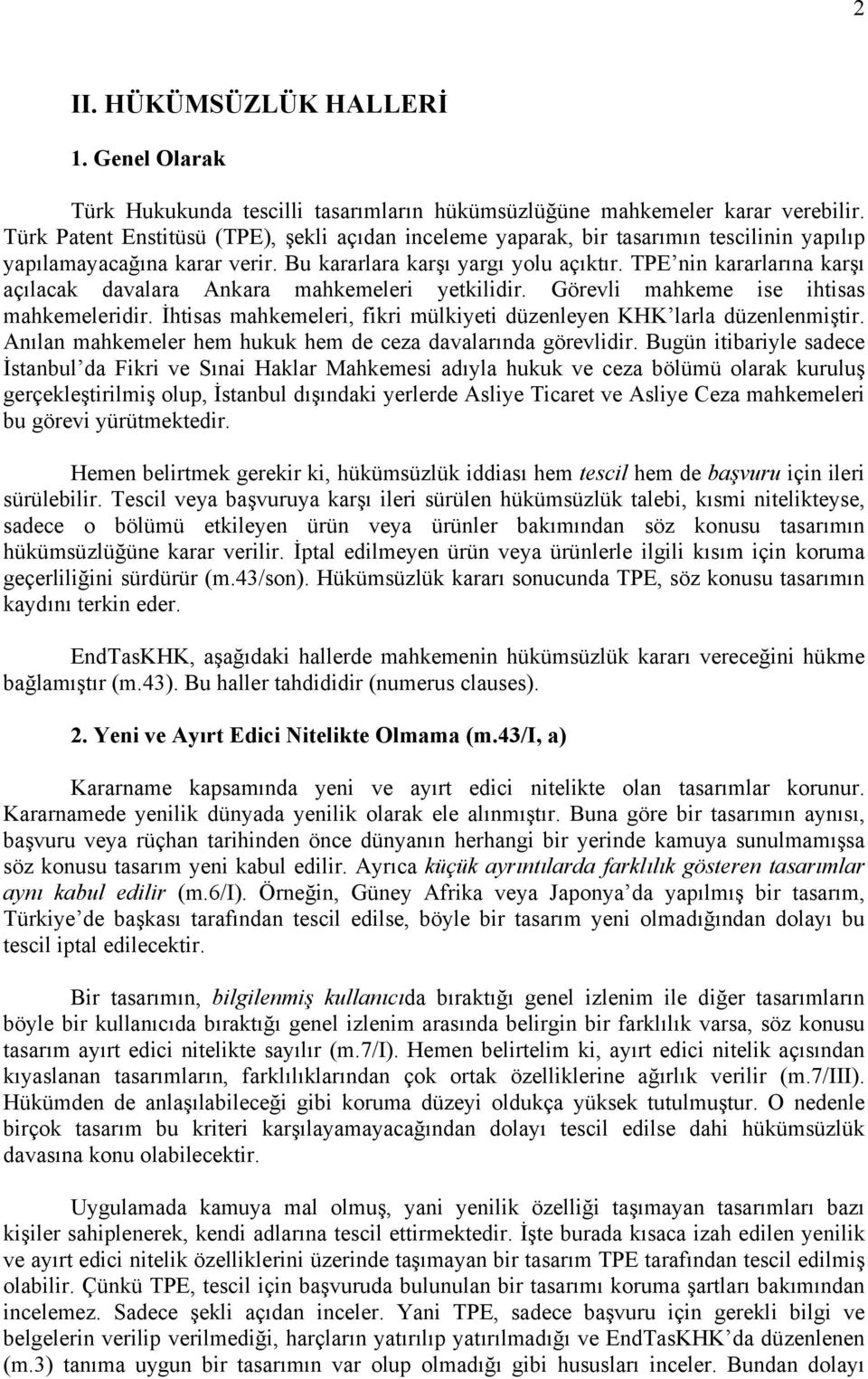 TPE nin kararlarına karşı açılacak davalara Ankara mahkemeleri yetkilidir. Görevli mahkeme ise ihtisas mahkemeleridir. İhtisas mahkemeleri, fikri mülkiyeti düzenleyen KHK larla düzenlenmiştir.