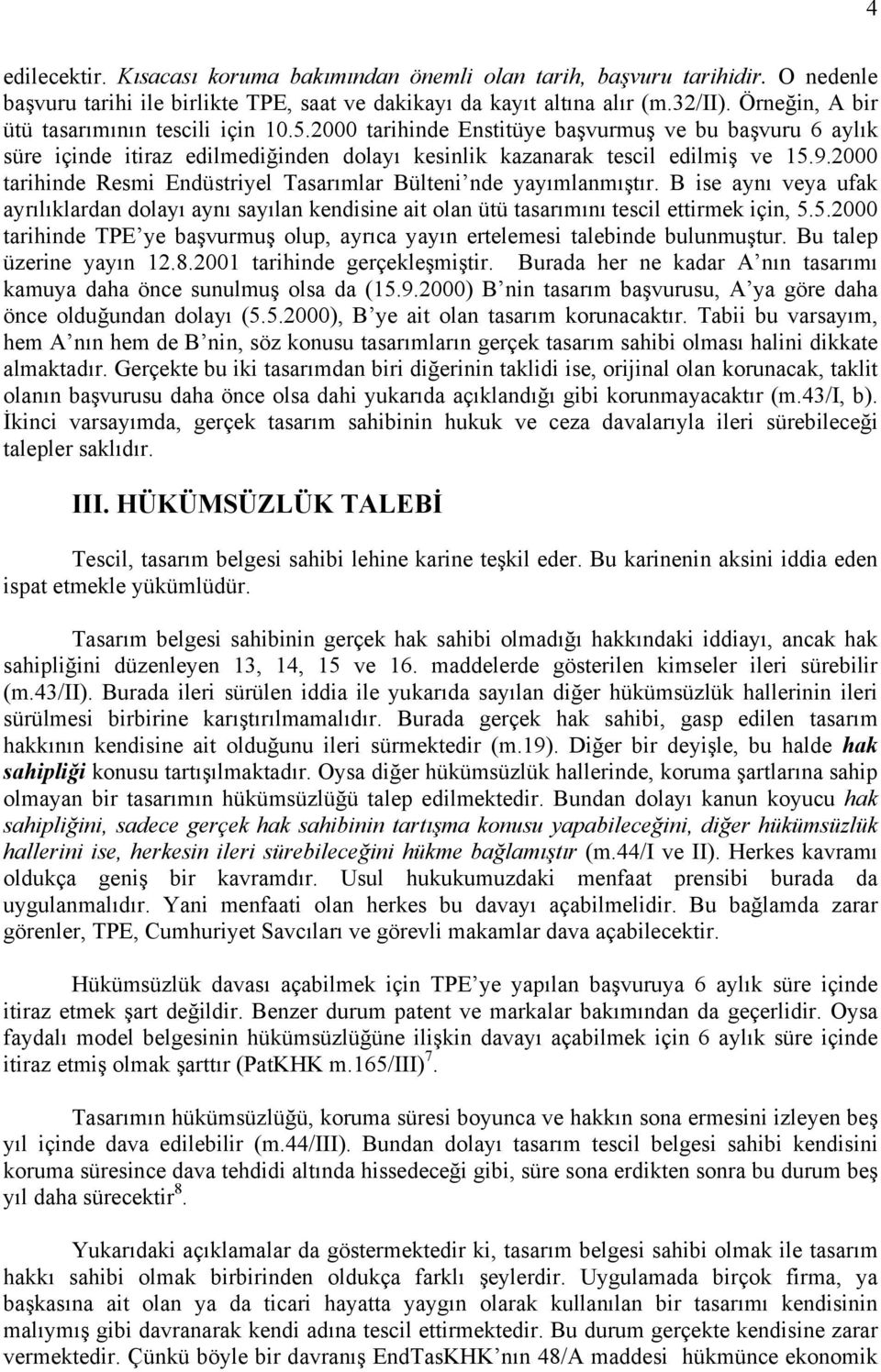 2000 tarihinde Resmi Endüstriyel Tasarımlar Bülteni nde yayımlanmıştır. B ise aynı veya ufak ayrılıklardan dolayı aynı sayılan kendisine ait olan ütü tasarımını tescil ettirmek için, 5.