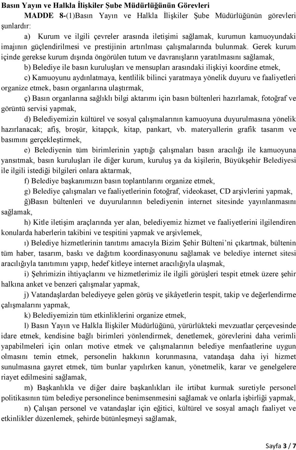 Gerek kurum içinde gerekse kurum dışında öngörülen tutum ve davranışların yaratılmasını sağlamak, b) Belediye ile basın kuruluşları ve mensupları arasındaki ilişkiyi koordine etmek, c) Kamuoyunu