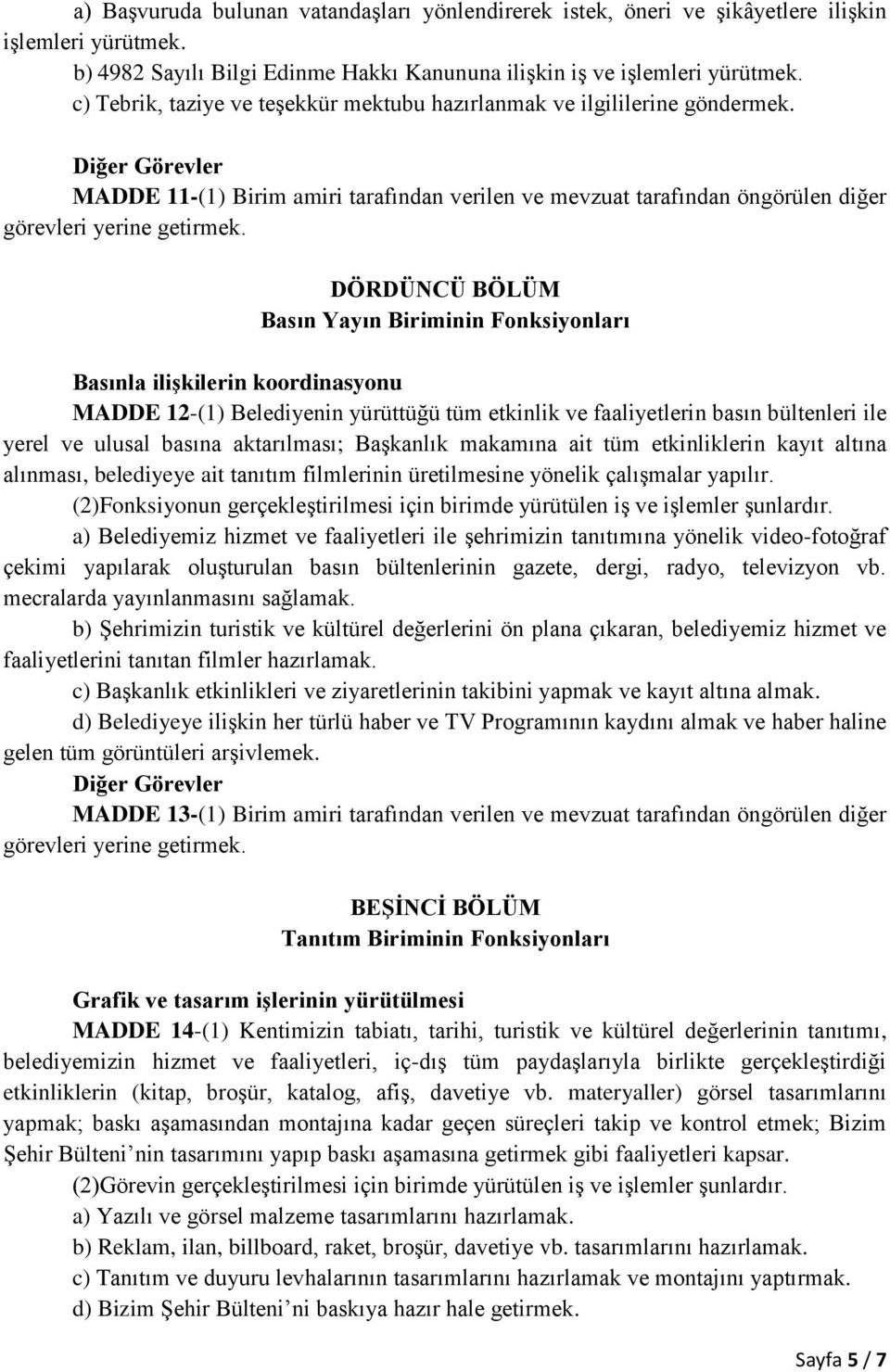 DÖRDÜNCÜ BÖLÜM Basın Yayın Biriminin Fonksiyonları Basınla ilişkilerin koordinasyonu MADDE 12-(1) Belediyenin yürüttüğü tüm etkinlik ve faaliyetlerin basın bültenleri ile yerel ve ulusal basına