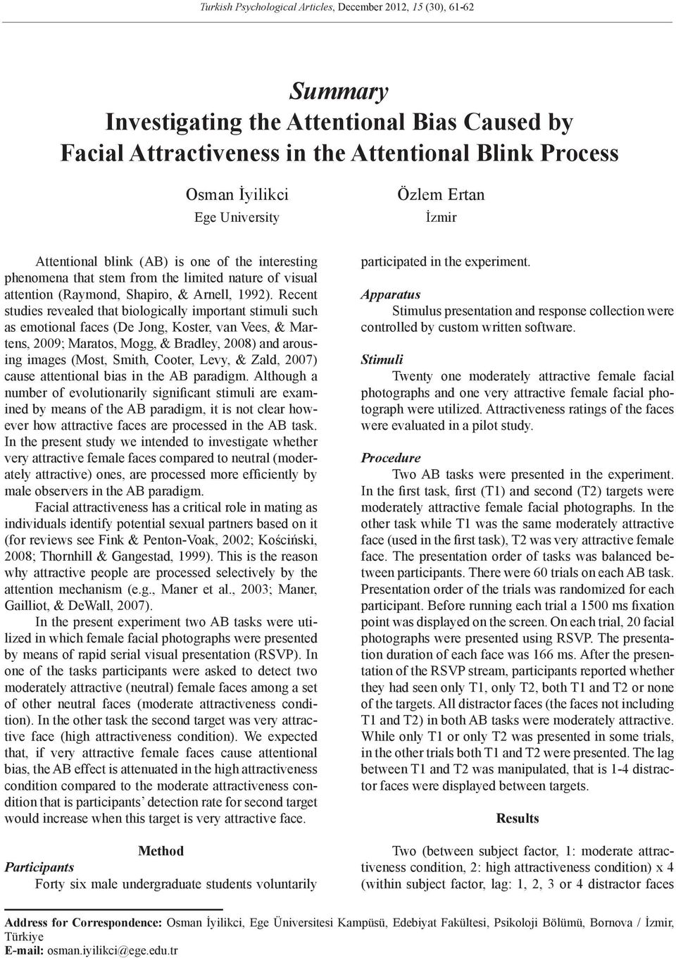 Recent studies revealed that biologically important stimuli such as emotional faces (De Jong, Koster, van Vees, & Martens, 2009; Maratos, Mogg, & Bradley, 2008) and arousing images (Most, Smith,