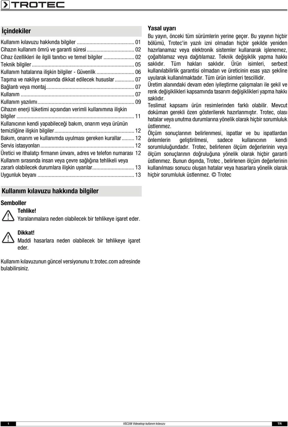 .. 09 Cihazın enerji tüketimi açısından verimli kullanımına ilişkin bilgiler... 11 Kullanıcının kendi yapabileceği bakım, onarım veya ürünün temizliğine ilişkin bilgiler.