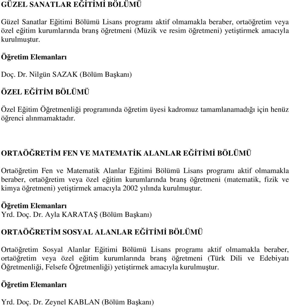 ORTAÖĞRETİM FEN VE MATEMATİK ALANLAR EĞİTİMİ BÖLÜMÜ Ortaöğretim Fen ve Matematik Alanlar Eğitimi Bölümü Lisans programı aktif olmamakla beraber, ortaöğretim veya özel eğitim kurumlarında branş