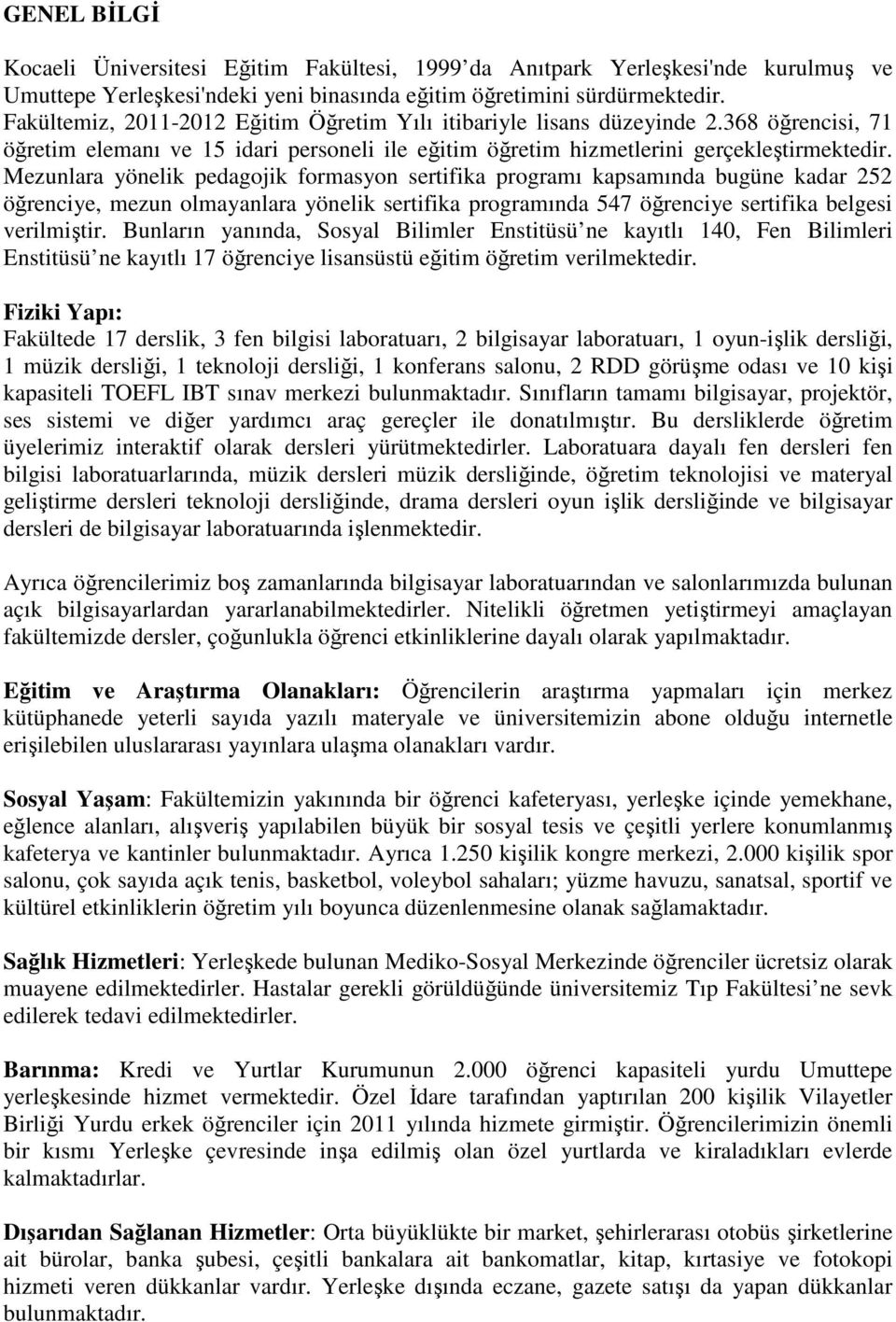 Mezunlara yönelik pedagojik formasyon sertifika programı kapsamında bugüne kadar 252 öğrenciye, mezun olmayanlara yönelik sertifika programında 547 öğrenciye sertifika belgesi verilmiştir.