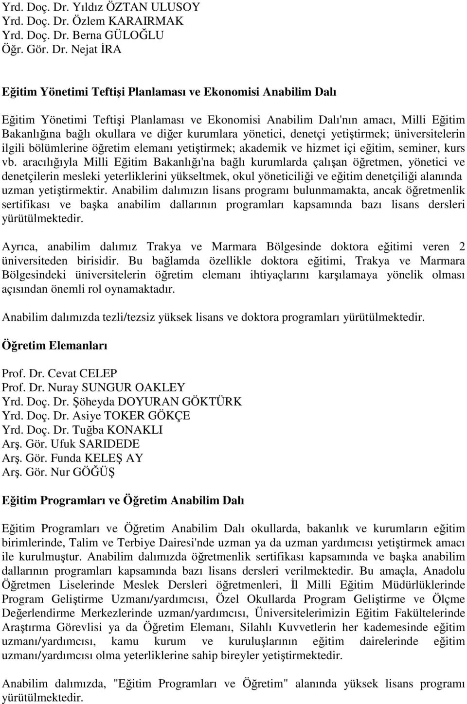 Nejat İRA Eğitim Yönetimi Teftişi Planlaması ve Ekonomisi Anabilim Dalı Eğitim Yönetimi Teftişi Planlaması ve Ekonomisi Anabilim Dalı'nın amacı, Milli Eğitim Bakanlığına bağlı okullara ve diğer