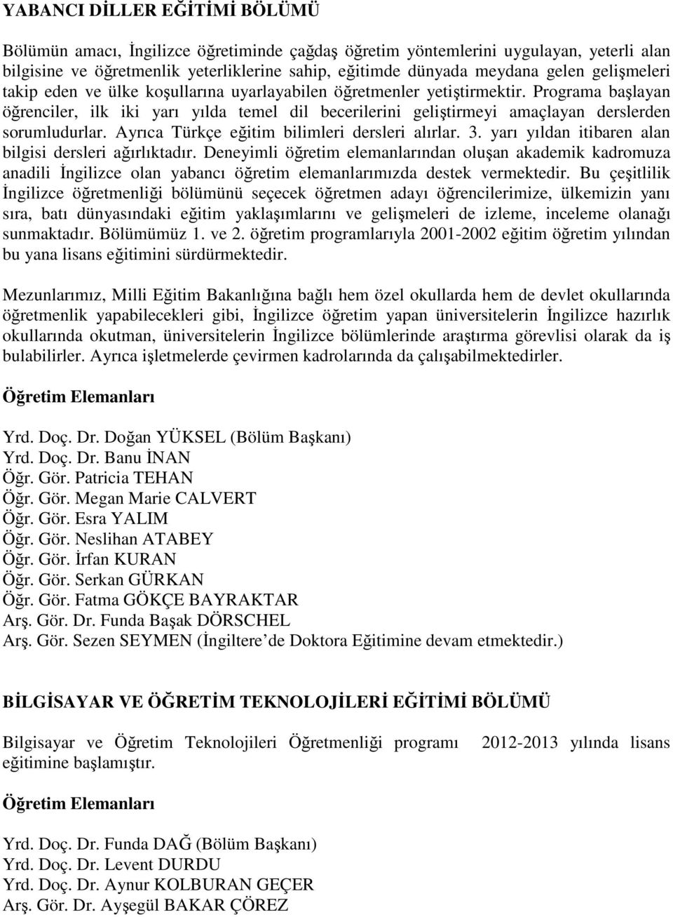 Programa başlayan öğrenciler, ilk iki yarı yılda temel dil becerilerini geliştirmeyi amaçlayan derslerden sorumludurlar. Ayrıca Türkçe eğitim bilimleri dersleri alırlar. 3.