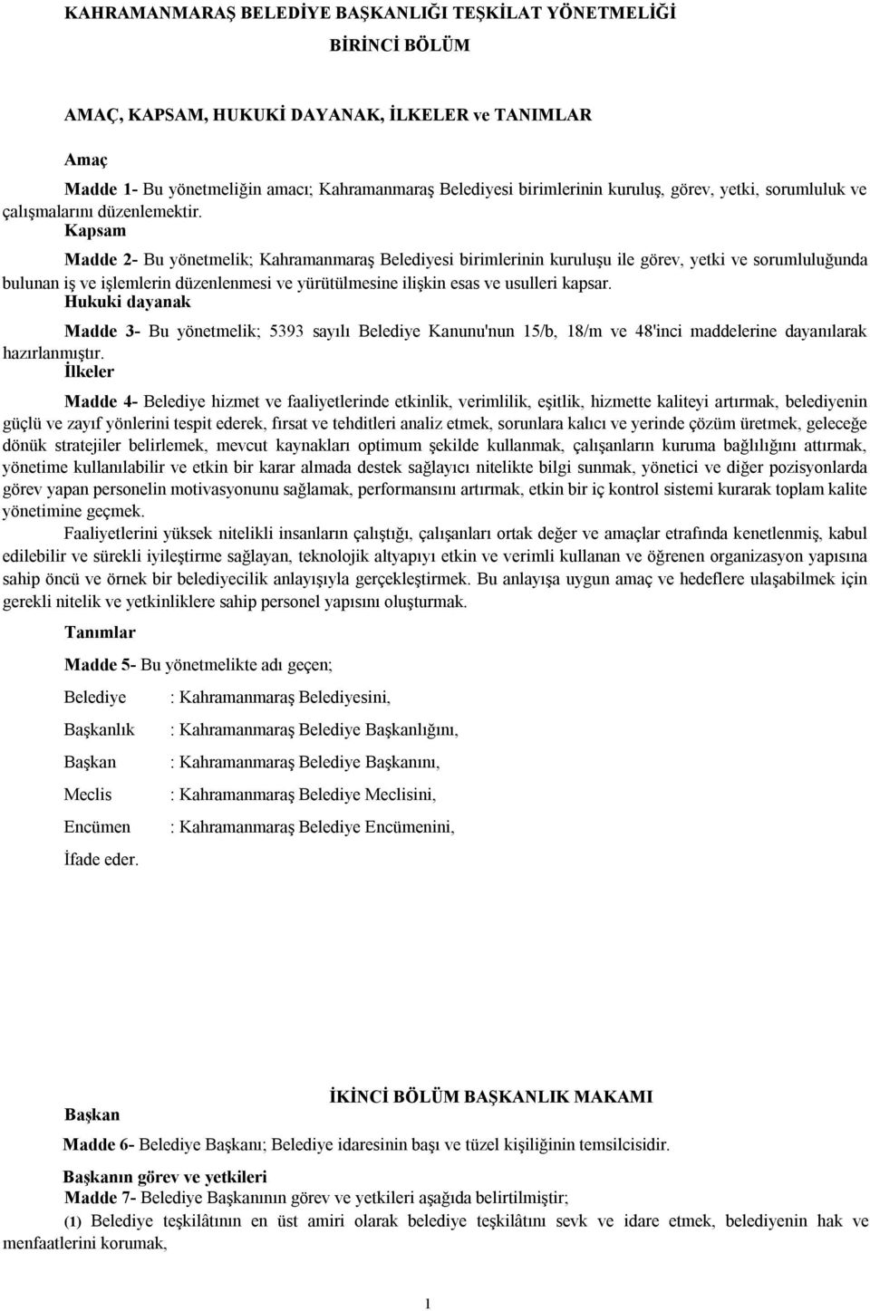 Kapsam Madde 2- Bu yönetmelik; Kahramanmaraş Belediyesi birimlerinin kuruluşu ile görev, yetki ve sorumluluğunda bulunan iş ve işlemlerin düzenlenmesi ve yürütülmesine ilişkin esas ve usulleri kapsar.