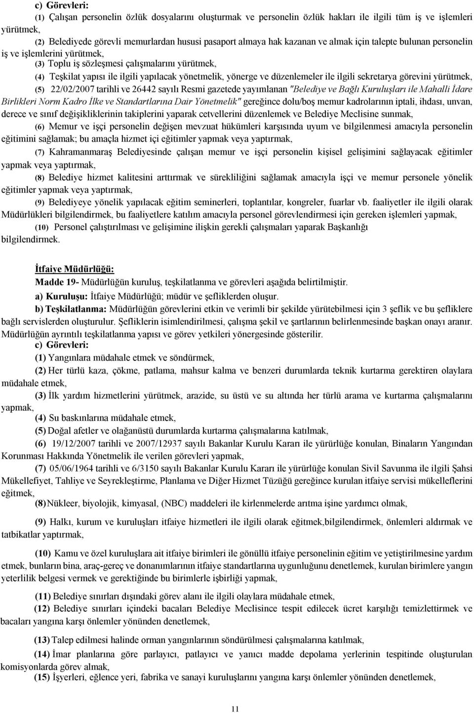 sekretarya görevini yürütmek, (5) 22/02/2007 tarihli ve 26442 sayılı Resmi gazetede yayımlanan "Belediye ve Bağlı Kuruluşları ile Mahalli İdare Birlikleri Norm Kadro İlke ve Standartlarına Dair