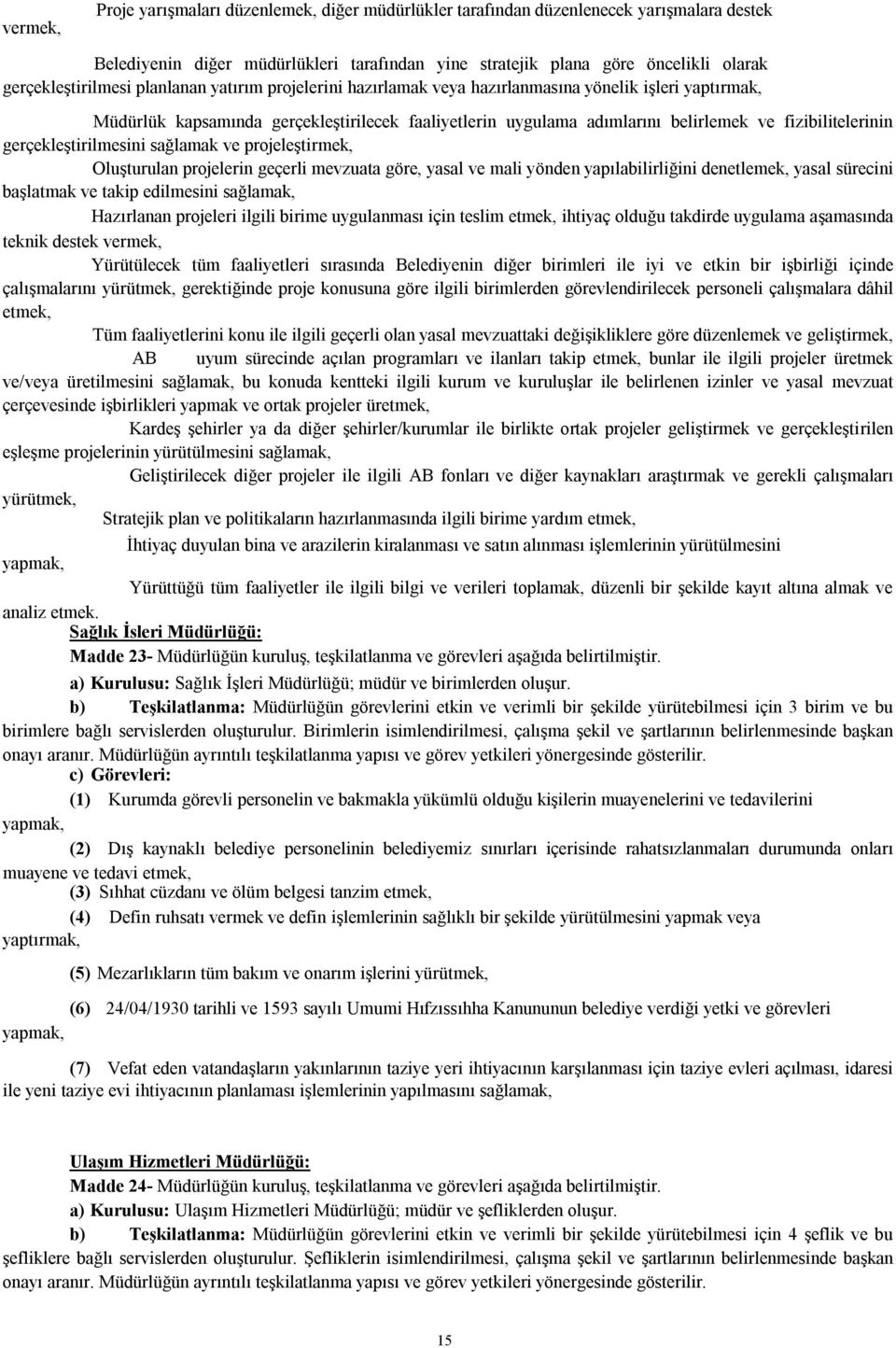 fizibilitelerinin gerçekleştirilmesini sağlamak ve projeleştirmek, Oluşturulan projelerin geçerli mevzuata göre, yasal ve mali yönden yapılabilirliğini denetlemek, yasal sürecini başlatmak ve takip