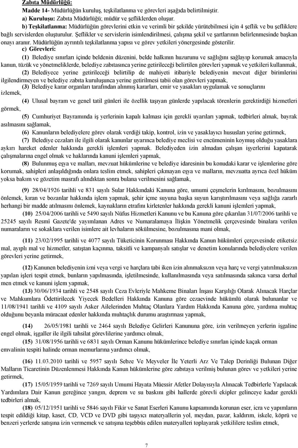 Şeflikler ve servislerin isimlendirilmesi, çalışma şekil ve şartlarının belirlenmesinde başkan onayı aranır. Müdürlüğün ayrıntılı teşkilatlanma yapısı ve görev yetkileri yönergesinde gösterilir.