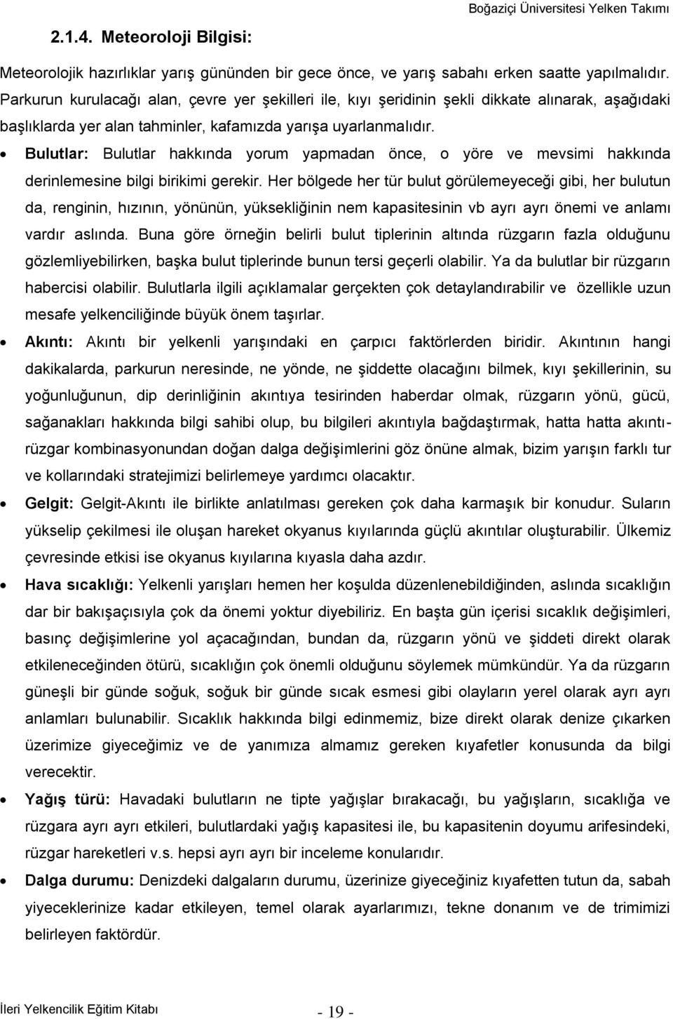 Bulutlar: Bulutlar hakkında yorum yapmadan önce, o yöre ve mevsimi hakkında derinlemesine bilgi birikimi gerekir.