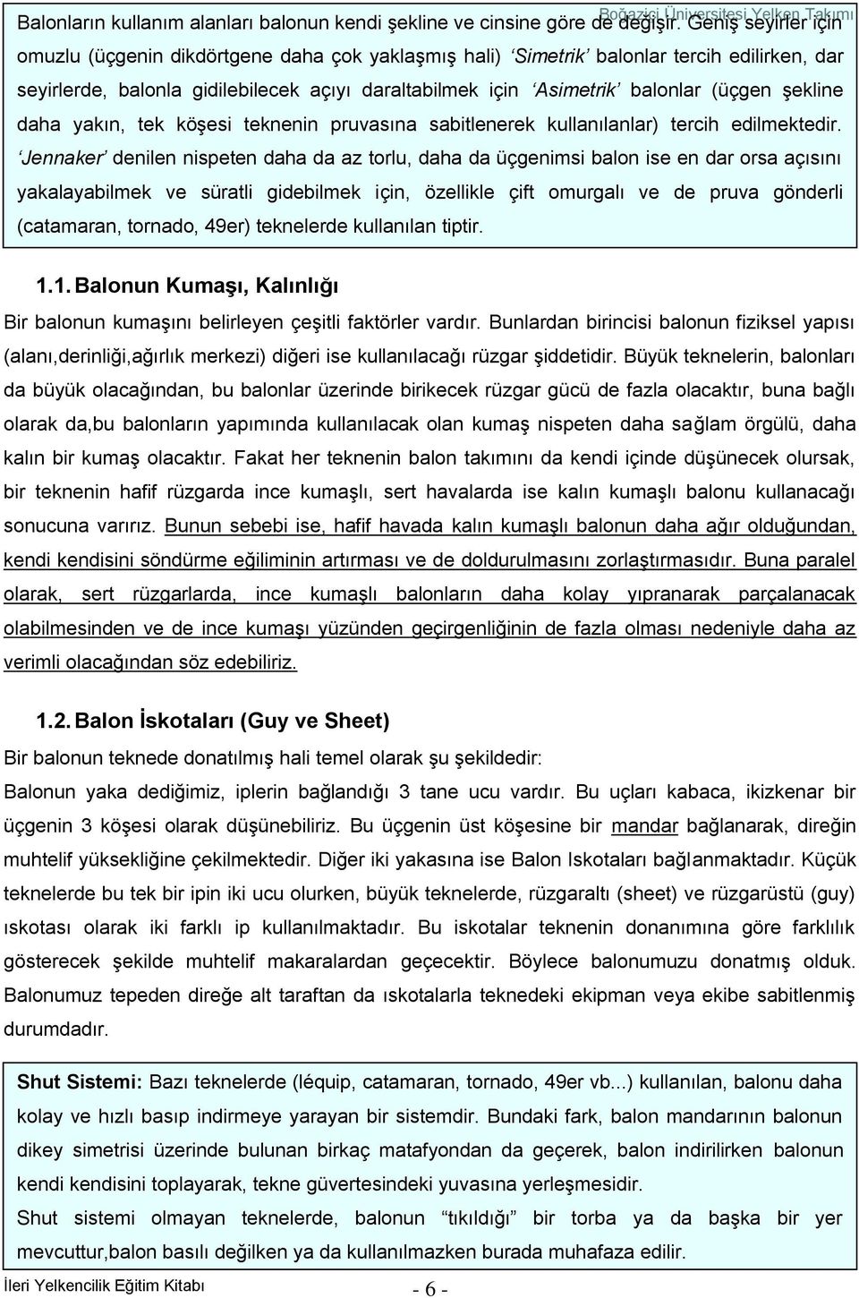 Ģekline daha yakın, tek köģesi teknenin pruvasına sabitlenerek kullanılanlar) tercih edilmektedir.